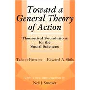Toward a General Theory of Action: Theoretical Foundations for the Social Sciences by Parsons,Talcott, 9780765807182