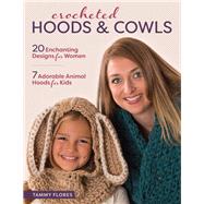 Crocheted Hoods and Cowls 20 Enchanting Designs for Women 7 Adorable Animal Hoods for Kids by Flores, Tammy, 9780811717182