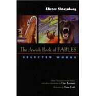Jewish Book of Fables : The Selected Works of Eliezer Shtaynbarg by SHTAYNBARG ELIEZER, 9780815607182