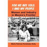 For We Are Sold, I and My People: Women and Industry in Mexico's Frontier by Fernandez-Kelly, Maria Patricia, 9780873957182