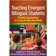 Teaching Emergent Bilingual Students Flexible Approaches in an Era of New Standards by Proctor, C. Patrick; Boardman, Alison; Hiebert, Elfrieda H., 9781462527182