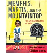 Memphis, Martin, and the Mountaintop The Sanitation Strike of 1968 by Duncan, Alice Faye; Christie, R. Gregory, 9781629797182