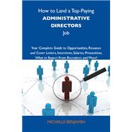 How to Land a Top-paying Administrative Directors Job: Your Complete Guide to Opportunities, Resumes and Cover Letters, Interviews, Salaries, Promotions; What to Expect from Recruiters and More by Benjamin, Michelle, 9781743477182