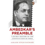 Ambedkars Preamble A Secret History of the Constitution of India by Rathore, Aakash Singh, 9780143457183