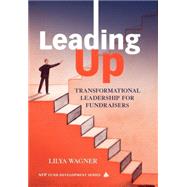 Leading Up Transformational Leadership for Fundraisers by Wagner, Lilya, 9780471697183