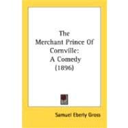 Merchant Prince of Cornville : A Comedy (1896) by Gross, Samuel Eberly, 9780548847183