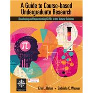A Guide to Course-based Undergraduate Research Developing and Implementing CUREs in the Natural Sciences by Dolan, Erin; Weaver, Gabriela, 9781319367183