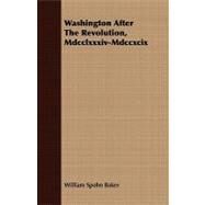 Washington After the Revolution, Mdcclxxxiv-mdccxcix by Baker, William Spohn, 9781409767183