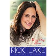 Never Say Never Finding a Life That Fits by Lake, Ricki, 9781451627183