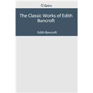 The Classic Works of Edith Bancroft by Bancroft, Edith, 9781501047183