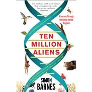 Ten Million Aliens A Journey Through the Entire Animal Kingdom by Barnes, Simon, 9781501117183