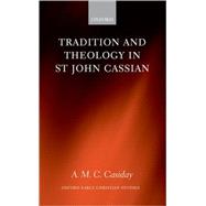 Tradition and Theology in St John Cassian by Casiday, A. M. C., 9780199297184