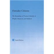 Outsider Citizens: The Remaking of Postwar Identity in Wright, Beauvoir, and Baldwin by Relyea,Sarah, 9780415867184