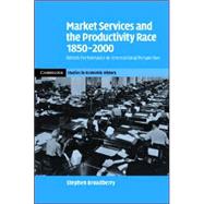 Market Services and the Productivity Race, 1850–2000: British Performance in International Perspective by Stephen Broadberry, 9780521867184