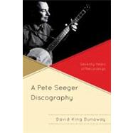 A Pete Seeger Discography Seventy Years of Recordings by Dunaway, David King, 9780810877184