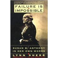 Failure Is Impossible Susan B. Anthony in Her Own Words by SHERR, LYNN, 9780812927184