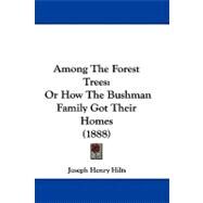 Among the Forest Trees : Or How the Bushman Family Got Their Homes (1888) by Hilts, Joseph Henry, 9781437477184