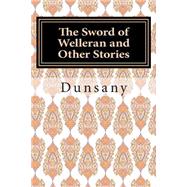 The Sword of Welleran and Other Stories by Dunsany, Edward John Moreton Drax Plunkett, Baron, 9781506157184