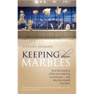 Keeping Their Marbles How the Treasures of the Past Ended Up in Museums - And Why They Should Stay There by Jenkins, Tiffany, 9780198817185