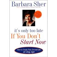 It's Only Too Late If You Don't Start Now HOW TO CREATE YOUR SECOND LIFE AT ANY AGE by SHER, BARBARA, 9780440507185