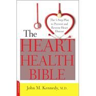 The Heart Health Bible The 5-Step Plan to Prevent and Reverse Heart Disease by Kennedy, John M., 9780738217185