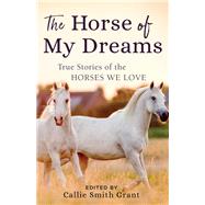 The Horse of My Dreams by Grant, Callie Smith, 9780800727185