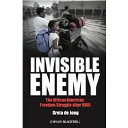 Invisible Enemy The African American Freedom Struggle after 1965 by De Jong, Greta, 9781405167185