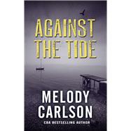 Against the Tide by Carlson, Melody, 9781410497185