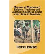 Memoirs of Montagnard Religion, Traditions and Legends by Hughes, Patrick M., Ph.D., 9781469907185