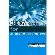Energy Harvesting for Autonomous Systems by Beeby, Stephen; White, Neil, 9781596937185
