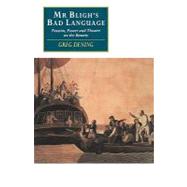 Mr Bligh's Bad Language: Passion, Power and Theatre on the Bounty by Greg Dening, 9780521467186