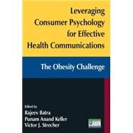 Leveraging Consumer Psychology for Effective Health Communications: The Obesity Challenge: The Obesity Challenge by Batra; Rajeev, 9780765627186
