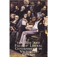 The Rise and Fall of Liberal Government in Victorian Britain by Jonathan Parry, 9780300067187