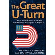The Great U-turn Corporate Restructuring And The Polarizing Of America by Bluestone, Barry; Harrison, Bennett, 9780465027187