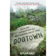 Dogtown : Death and Enchantment in a New England Ghost Town by East, Elyssa, 9781416587187