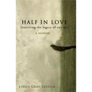 Half in Love Surviving the Legacy of Suicide by Sexton, Linda Gray, 9781582437187