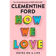 How We Love Notes on a life by Ford, Clementine, 9781760877187