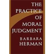 The Practice of Moral Judgment by Herman, Barbara, 9780674697188