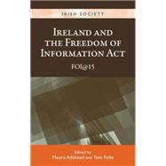 Ireland and the Freedom of Information Act FOI@15 by Adshead, Maura; Felle, Tom, 9780719097188