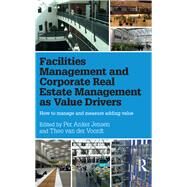 Facilities Management and Corporate Real Estate Management as Value Drivers: How to Manage and Measure Adding Value by Anker Jensen; Per, 9781138907188