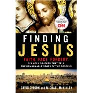 Finding Jesus: Faith. Fact. Forgery. Six Holy Objects That Tell the Remarkable Story of the Gospels by Gibson, David; McKinley, Michael, 9781250087188