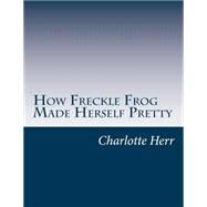 How Freckle Frog Made Herself Pretty by Herr, Charlotte B., 9781502467188
