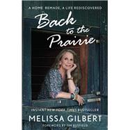 Back to the Prairie A Home Remade, A Life Rediscovered by Gilbert, Melissa; Busfield, Timothy, 9781982177188