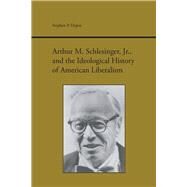 Arthur M. Schlesinger, Jr., and the Ideological History of American Liberalism by Depoe, Stephen P., 9780817307189