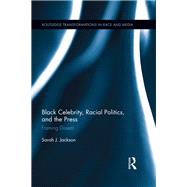 Black Celebrity, Racial Politics, and the Press: Framing Dissent by Jackson; Sarah J., 9781138067189