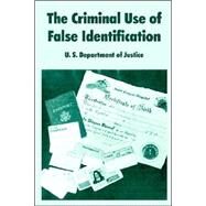 The Criminal Use Of False Identification: A Summary Report on the Nature, Scope, and Impact of False ID Use in the United States with Recommendations to Combat the Problem: The Report of the F by U. S. Department of Justice, 9781410217189
