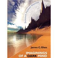 Imaginings of a Dark Mind by James C. Glass, 9781434457189