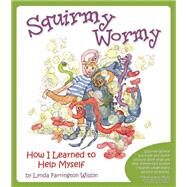 Squirmy Wormy : How I Learned to Help Myself by Farrington Wilson, Lynda, 9781935567189