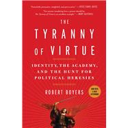 The Tyranny of Virtue Identity, the Academy, and the Hunt for Political Heresies by Boyers, Robert, 9781982127190