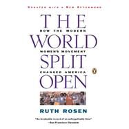 The World Split Open How the Modern Women's Movement Changed America: Revised and Updated with a NewEpilogue by Rosen, Ruth, 9780140097191